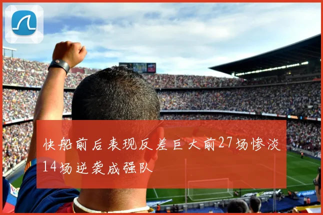 快船前后表现反差巨大前27场惨淡14场逆袭成强队