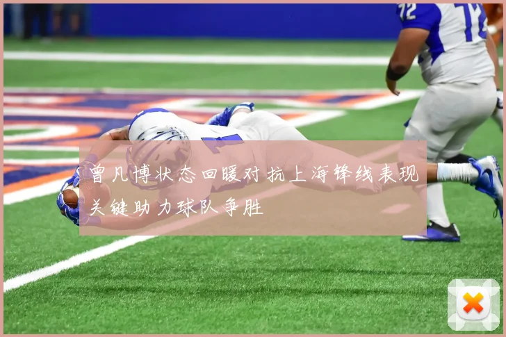 曾凡博状态回暖对抗上海锋线表现关键助力球队争胜